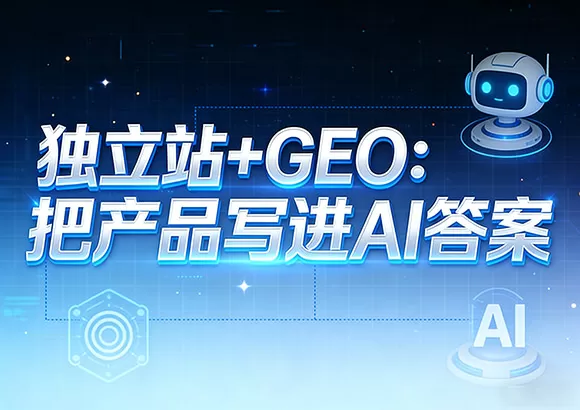 独立站+GEO：把产品写进AI答案